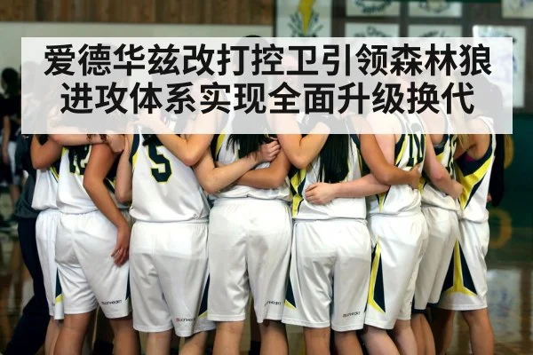爱德华兹改打控卫引领森林狼进攻体系实现全面升级换代