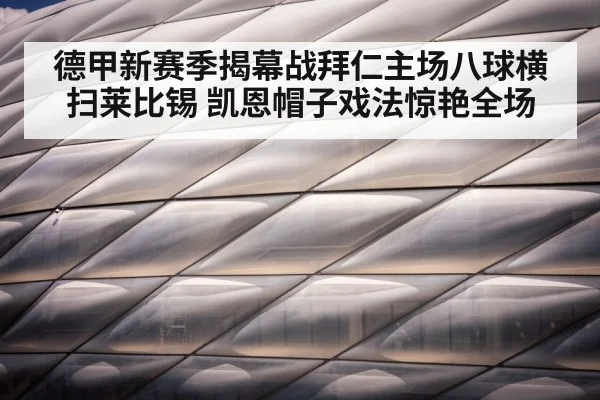德甲新赛季揭幕战拜仁主场八球横扫莱比锡 凯恩帽子戏法惊艳全场